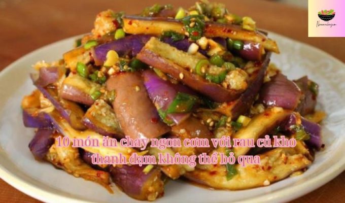 10 món ăn chay ngon cơm với rau củ kho thanh đạm không thể bỏ qua