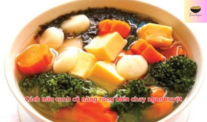 Cách nấu canh củ năng rong biển chay ngon tuyệt