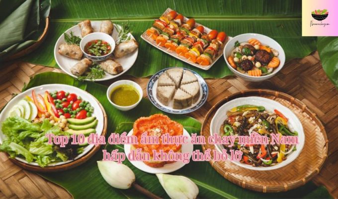 Top 10 địa điểm ẩm thực ăn chay miền Nam hấp dẫn không thể bỏ lỡ